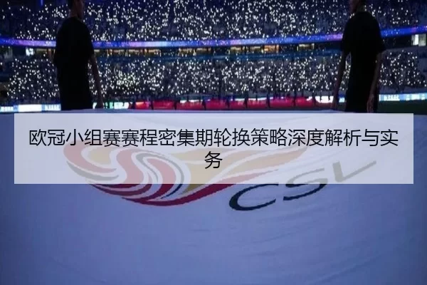 欧冠小组赛赛程密集期轮换策略深度解析与实务